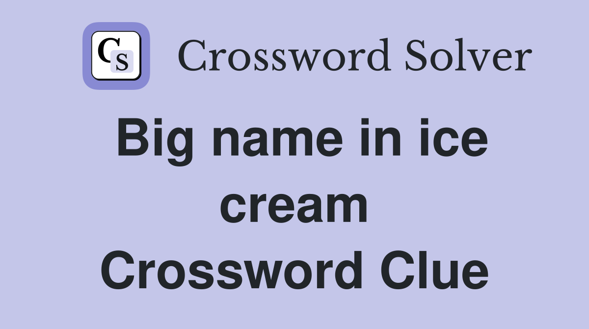 Big name in ice cream Crossword Clue Answers Crossword Solver